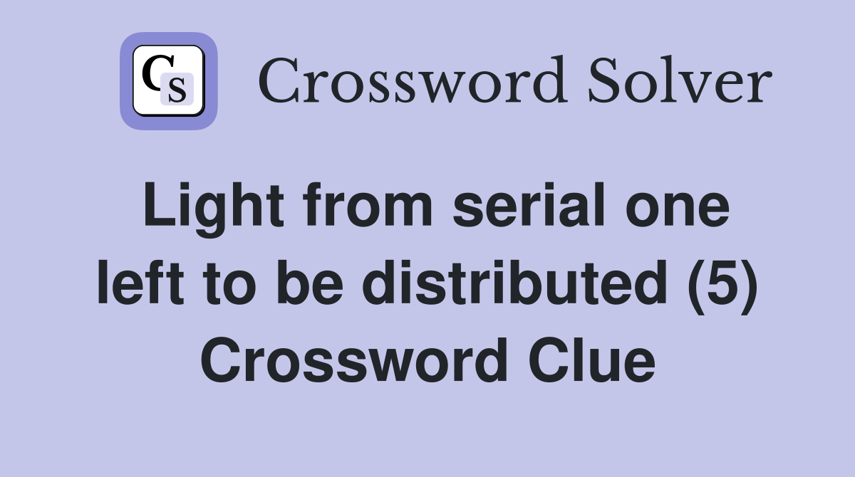 Light from serial one left to be distributed (5) Crossword Clue