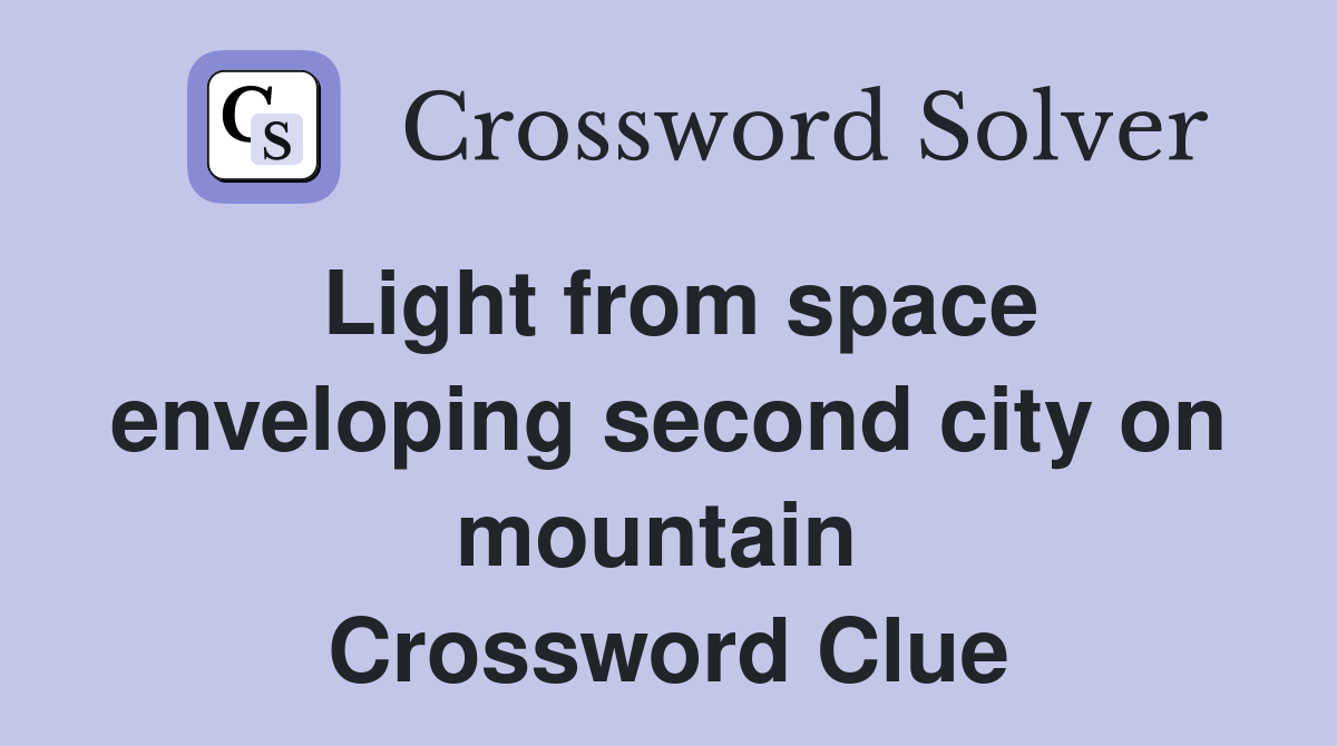 Light from space enveloping second city on mountain  Crossword Clue