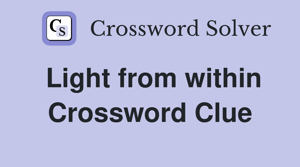 Light from within Crossword Clue