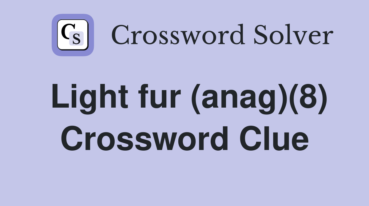 Light fur (anag)(8) Crossword Clue