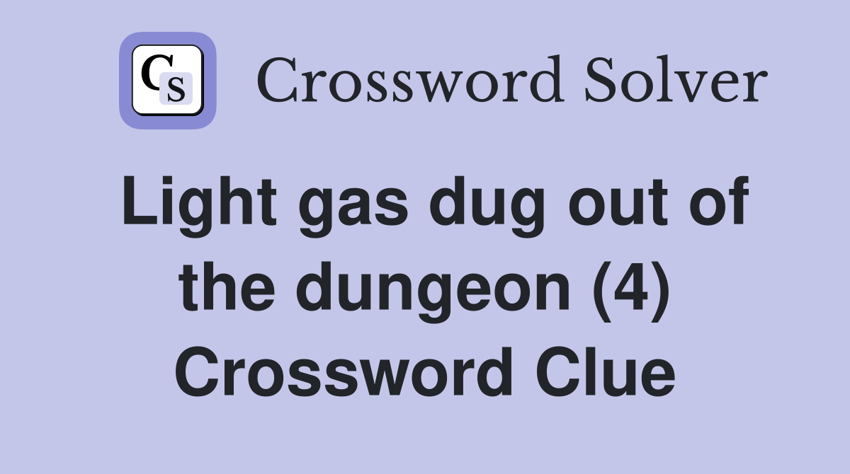 Light gas dug out of the dungeon (4) Crossword Clue