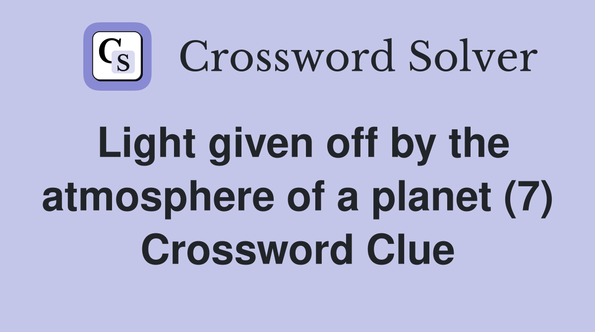 Light given off by the atmosphere of a planet (7) Crossword Clue