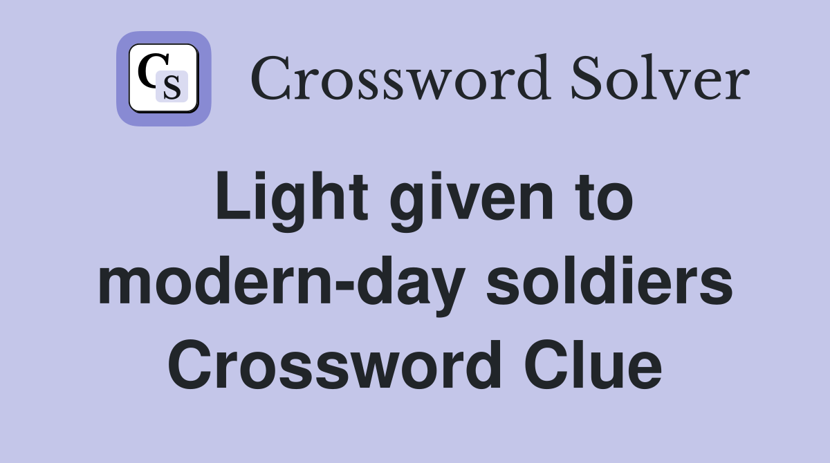 Light given to modern-day soldiers Crossword Clue