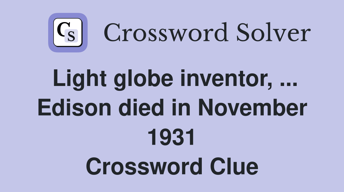 Light globe inventor, ... Edison died in November 1931 Crossword Clue