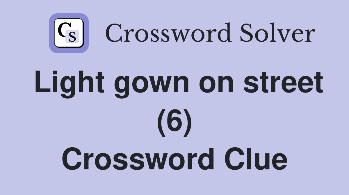 Light gown on street (6) Crossword Clue
