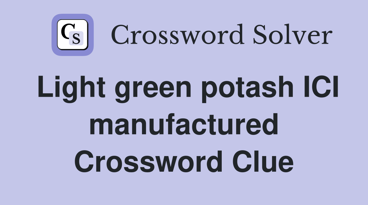Light green potash ICI manufactured Crossword Clue