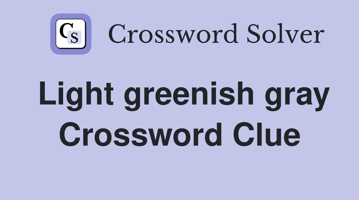 Light greenish gray Crossword Clue