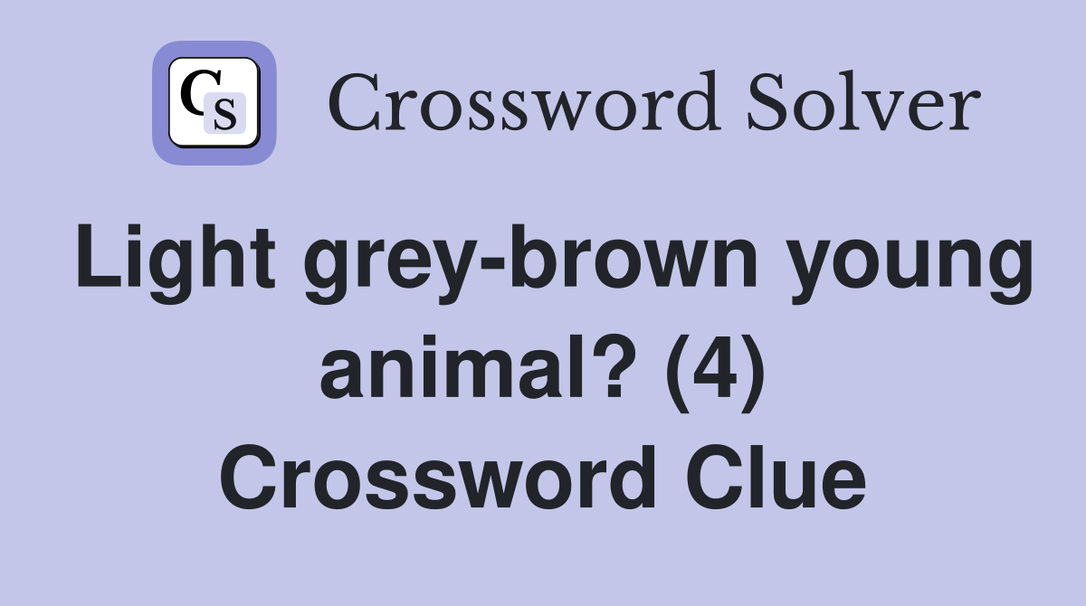 Light grey-brown young animal? (4) Crossword Clue