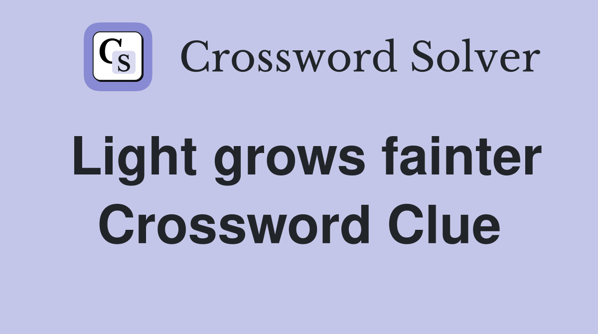 Light grows fainter Crossword Clue