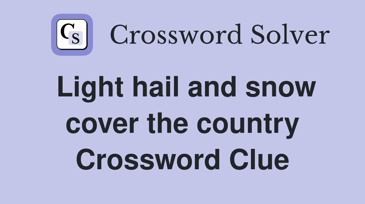 Light hail and snow cover the country Crossword Clue