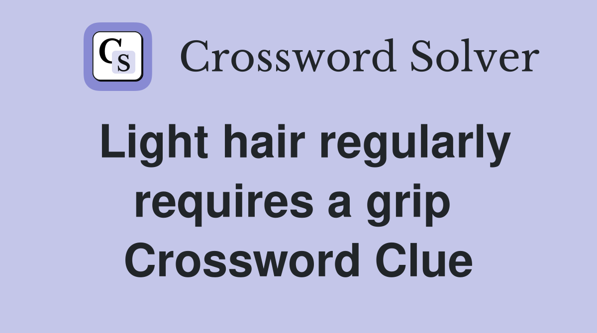 Light hair regularly requires a grip  Crossword Clue