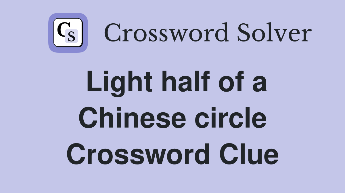 Light half of a Chinese circle Crossword Clue