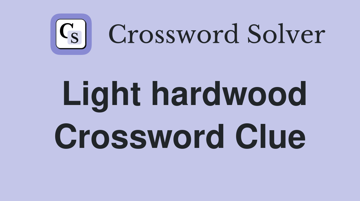 Light hardwood Crossword Clue