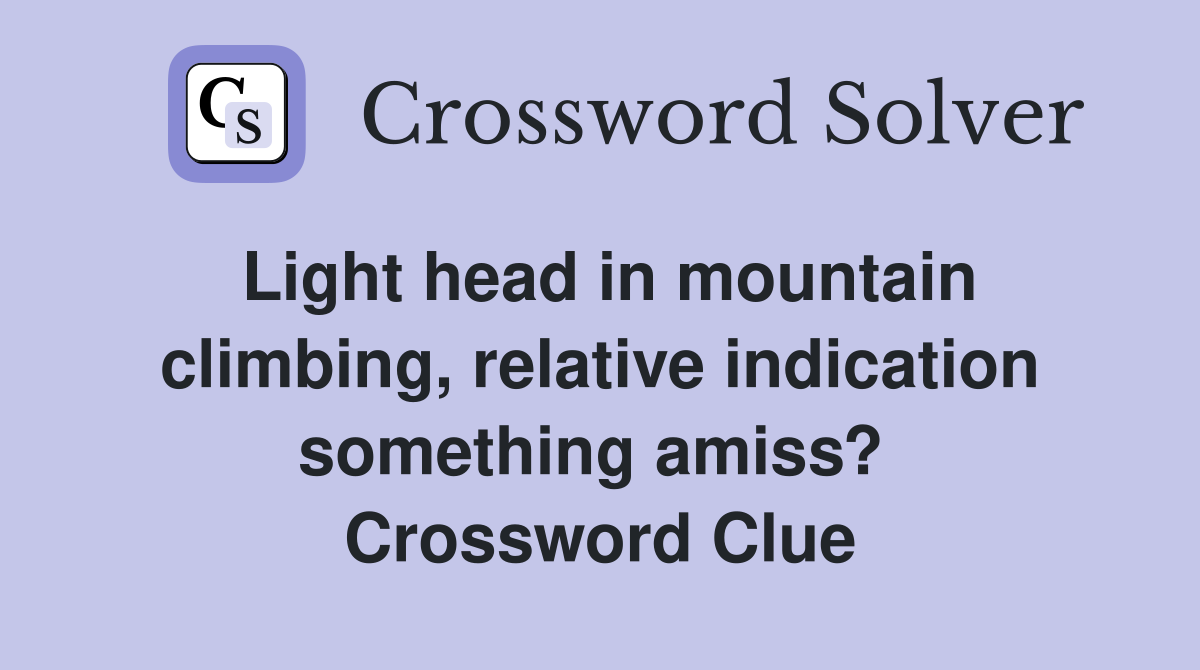 Light head in mountain climbing, relative indication something amiss?  Crossword Clue