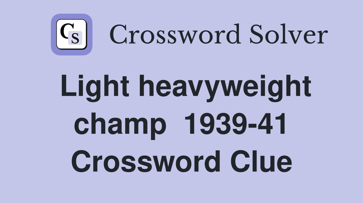 Light heavyweight champ  1939-41 Crossword Clue