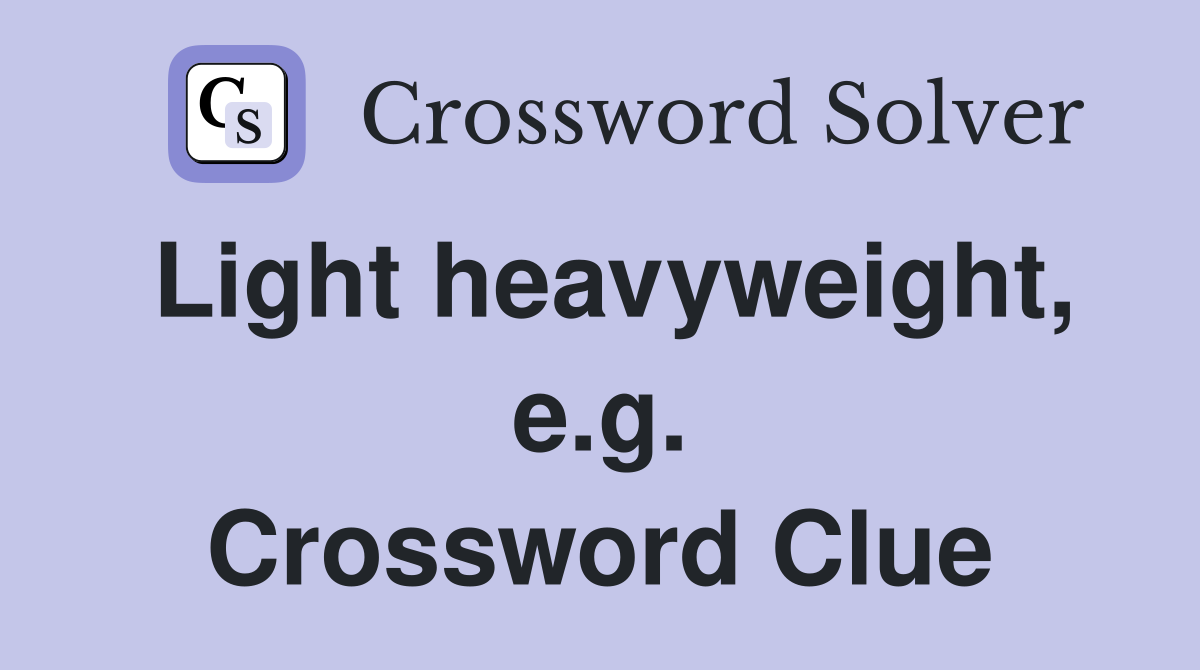 Light heavyweight, e.g. Crossword Clue