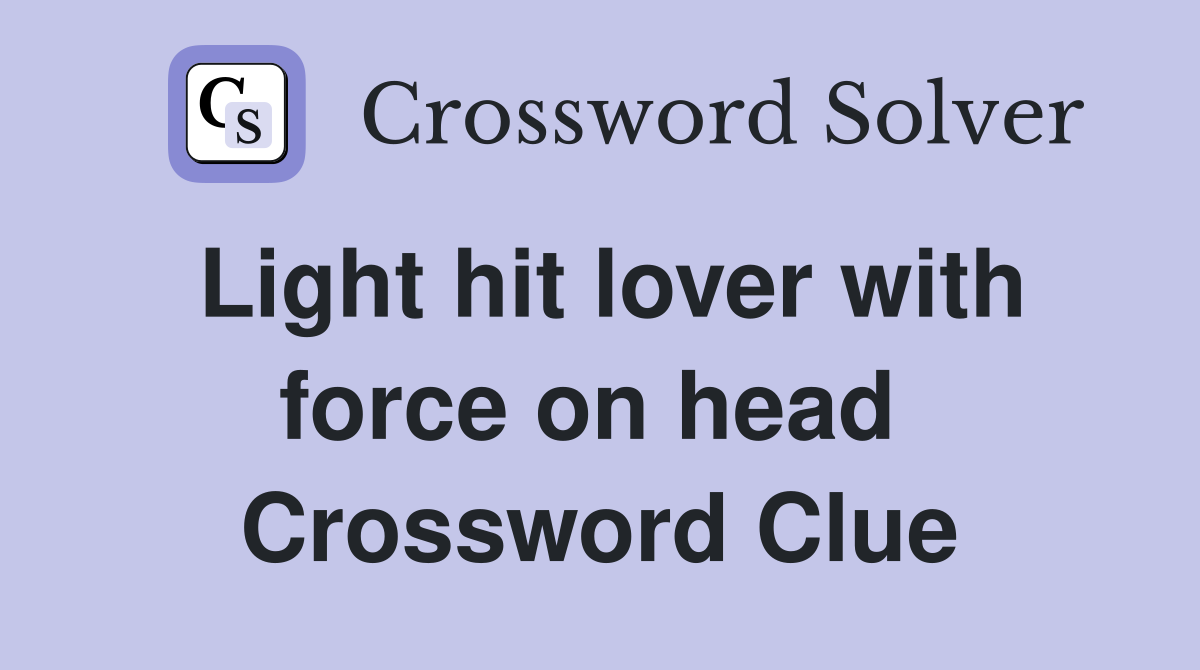 Light hit lover with force on head  Crossword Clue