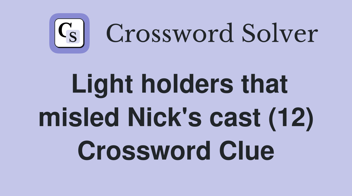 Light holders that misled Nick's cast (12) Crossword Clue