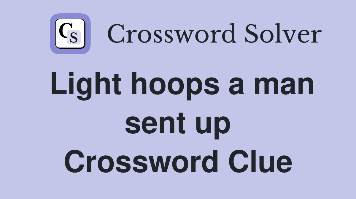 Light hoops a man sent up Crossword Clue