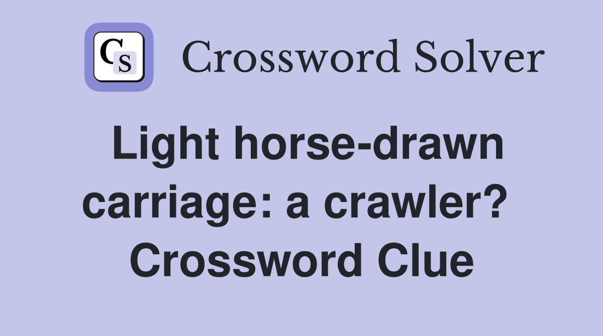 Light horse-drawn carriage: a crawler?  Crossword Clue