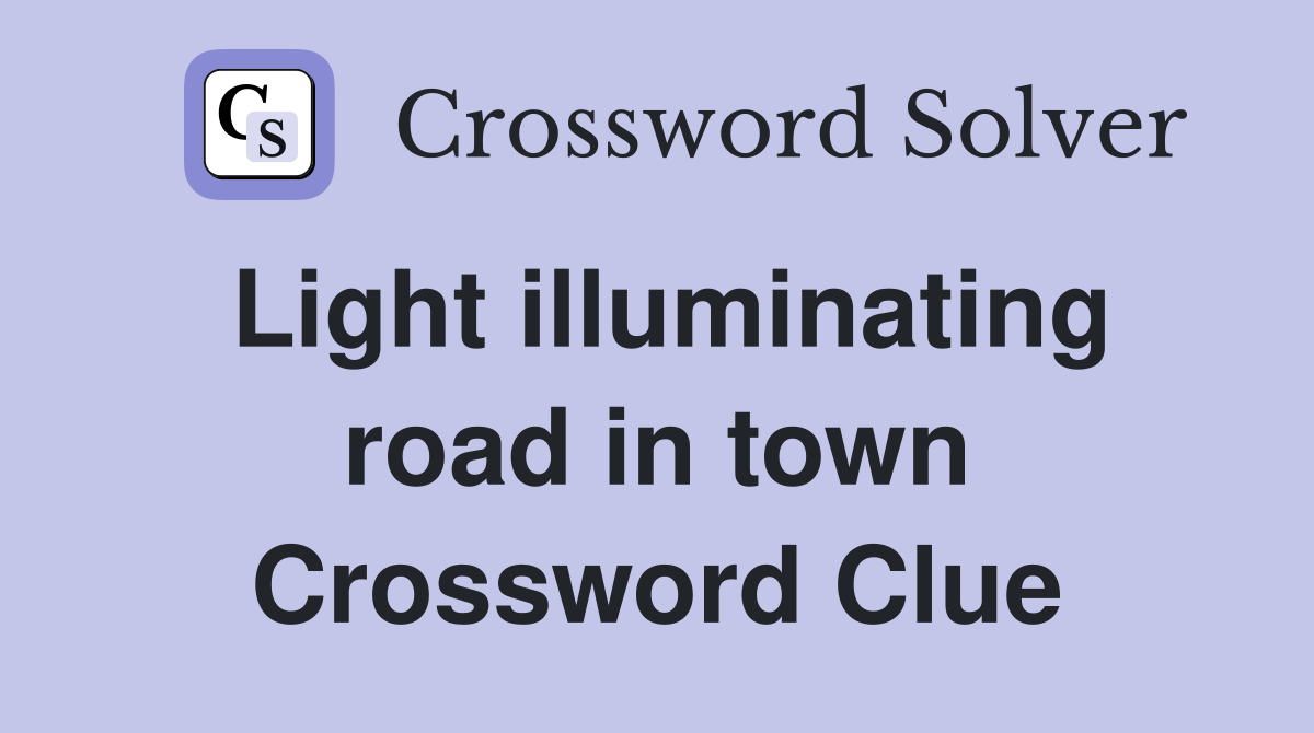 Light illuminating road in town Crossword Clue