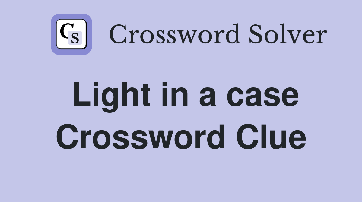 Light in a case Crossword Clue