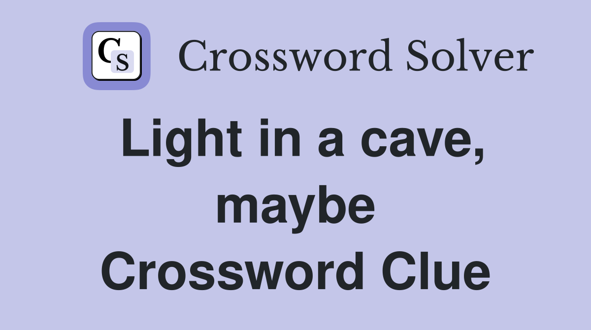 Light in a cave, maybe Crossword Clue