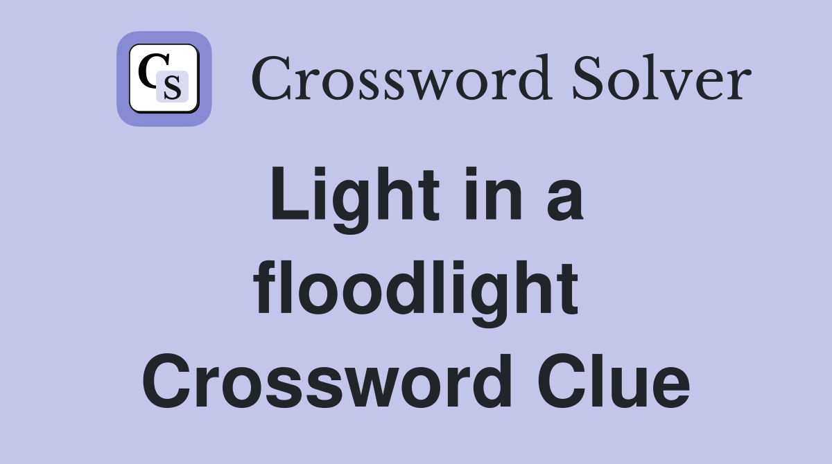 Light in a floodlight Crossword Clue