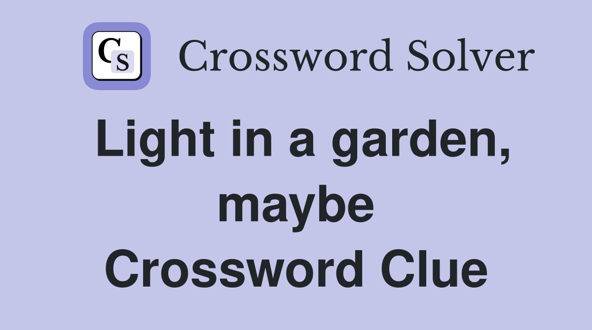 Light in a garden, maybe Crossword Clue