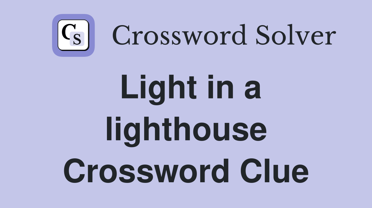Light in a lighthouse Crossword Clue