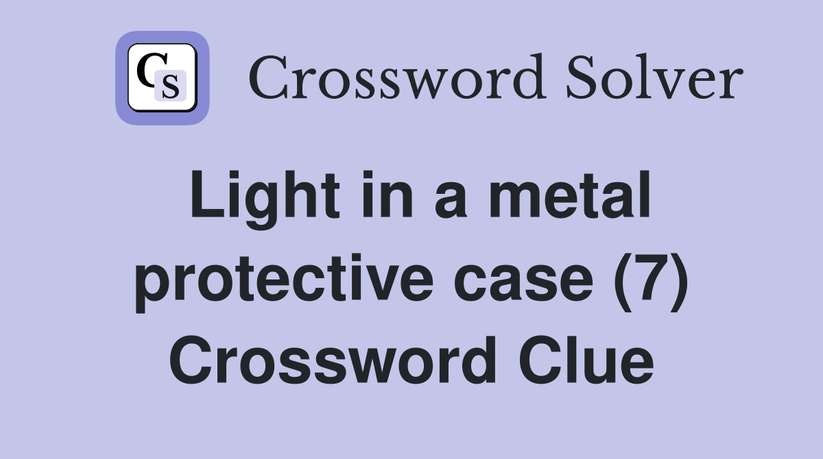 Light in a metal protective case (7) Crossword Clue