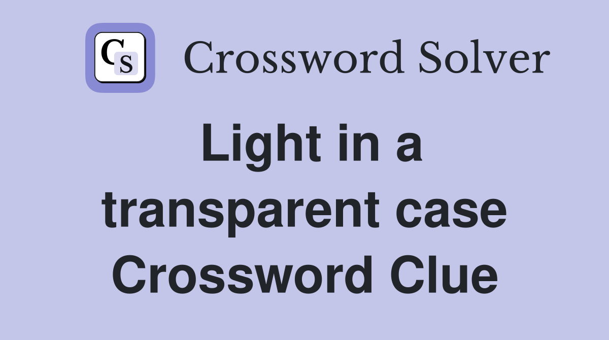 Light in a transparent case Crossword Clue