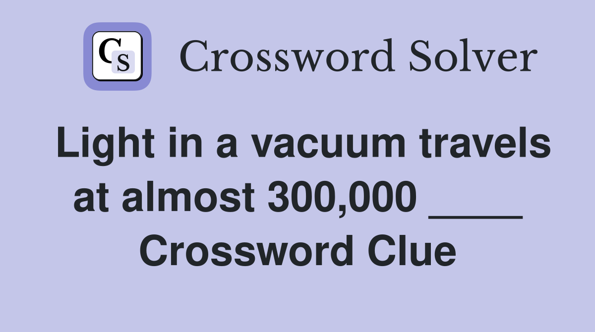 Light in a vacuum travels at almost 300,000 ____ Crossword Clue