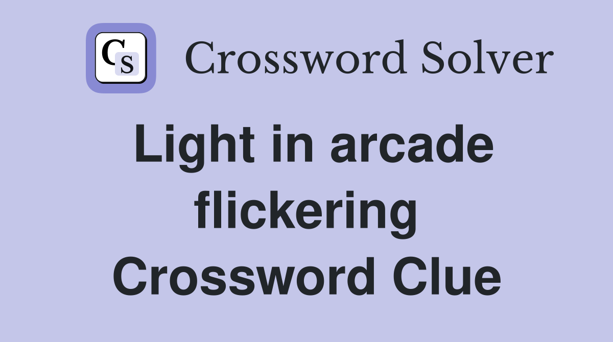 Light in arcade flickering Crossword Clue