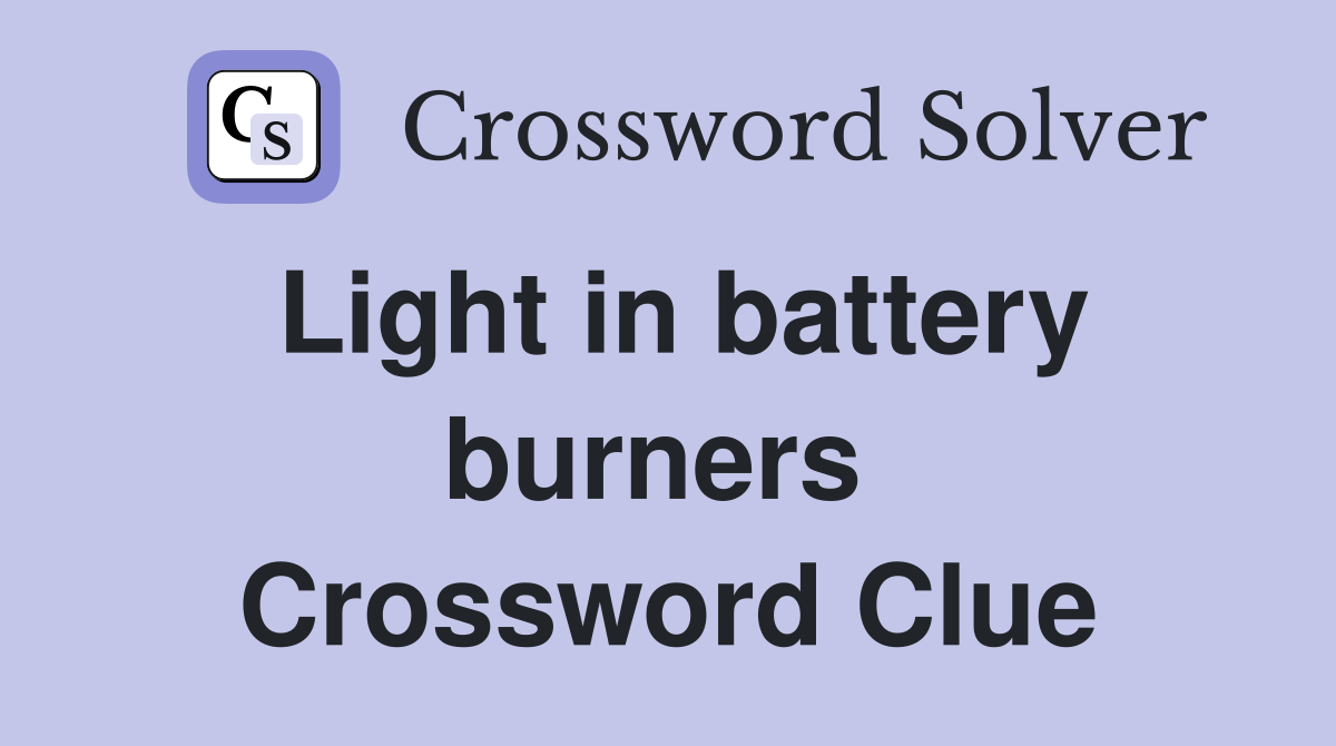 Light in battery burners  Crossword Clue