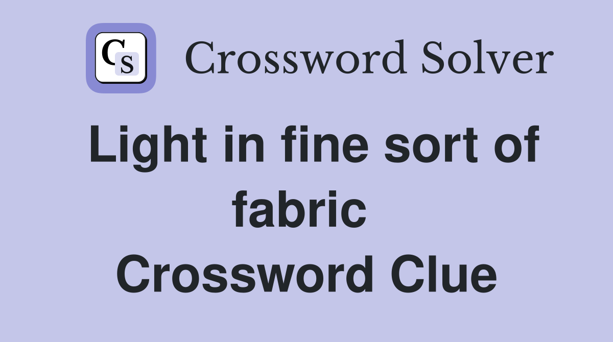 Light in fine sort of fabric  Crossword Clue