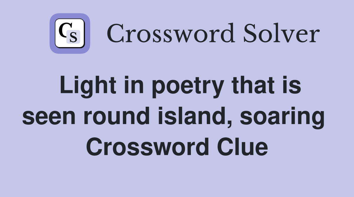 Light in poetry that is seen round island, soaring  Crossword Clue