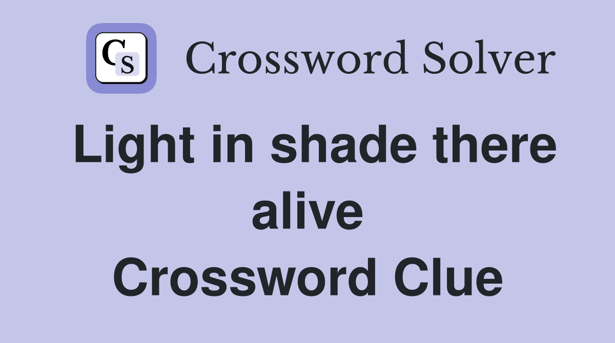 Light in shade there alive Crossword Clue