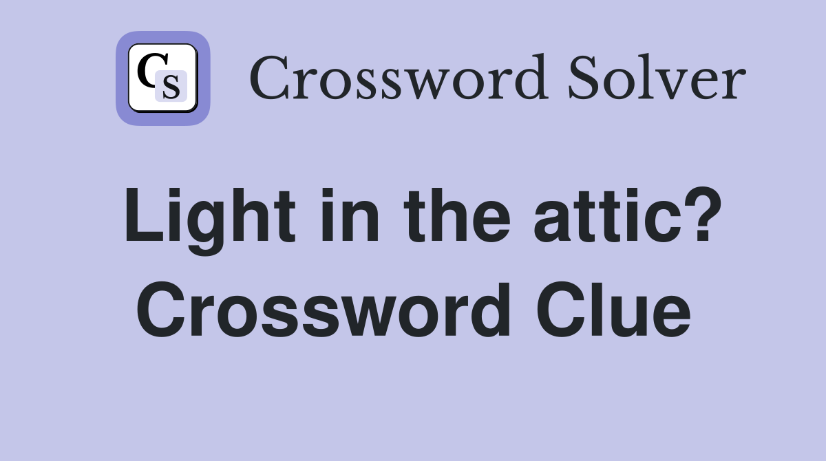Light in the attic? Crossword Clue