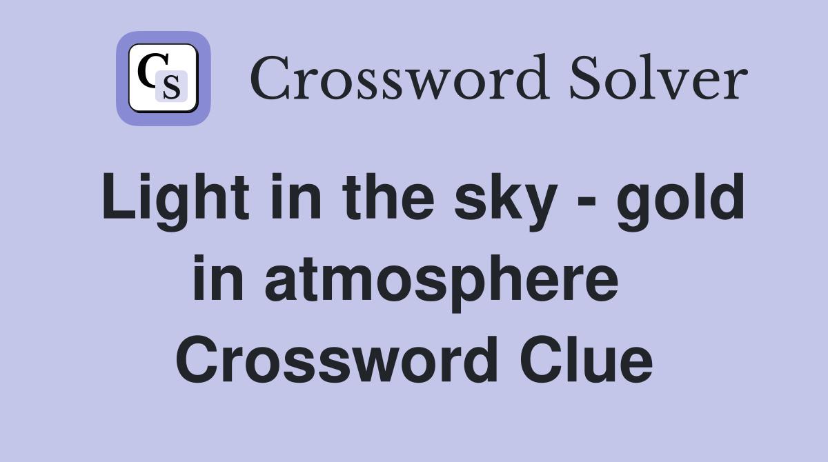 Light in the sky - gold in atmosphere  Crossword Clue