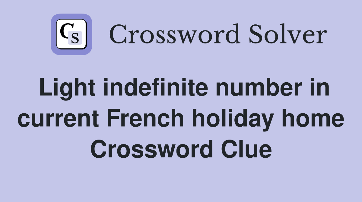 Light indefinite number in current French holiday home Crossword Clue