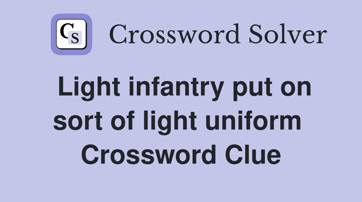 Light infantry put on sort of light uniform  Crossword Clue