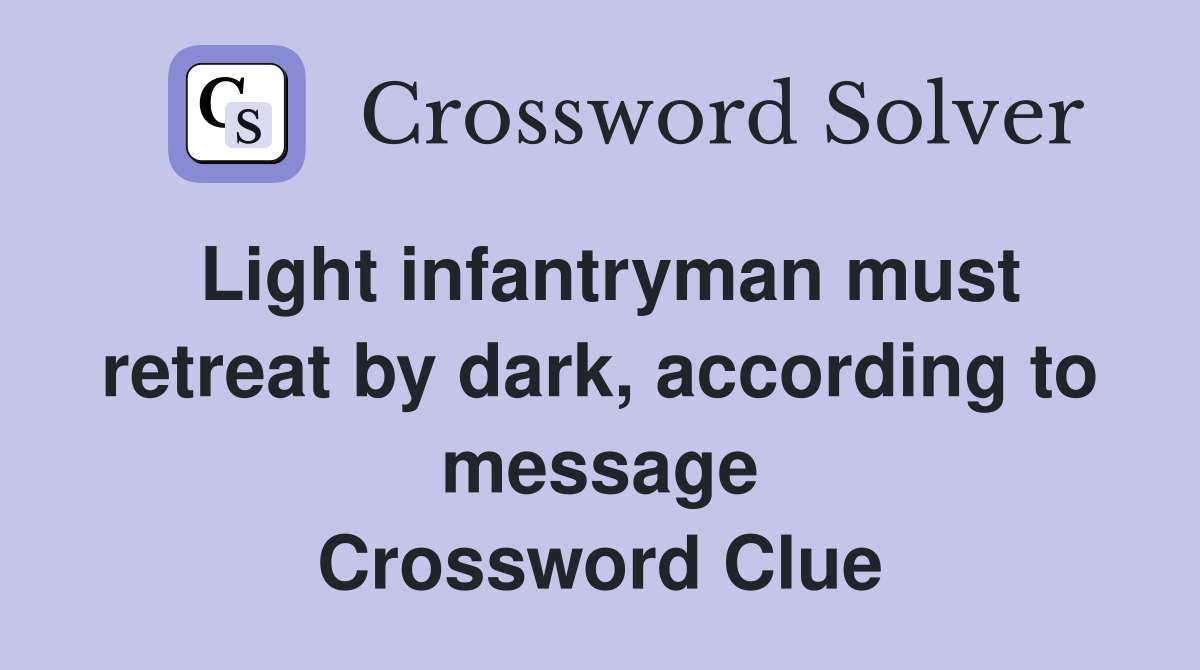Light infantryman must retreat by dark, according to message Crossword Clue