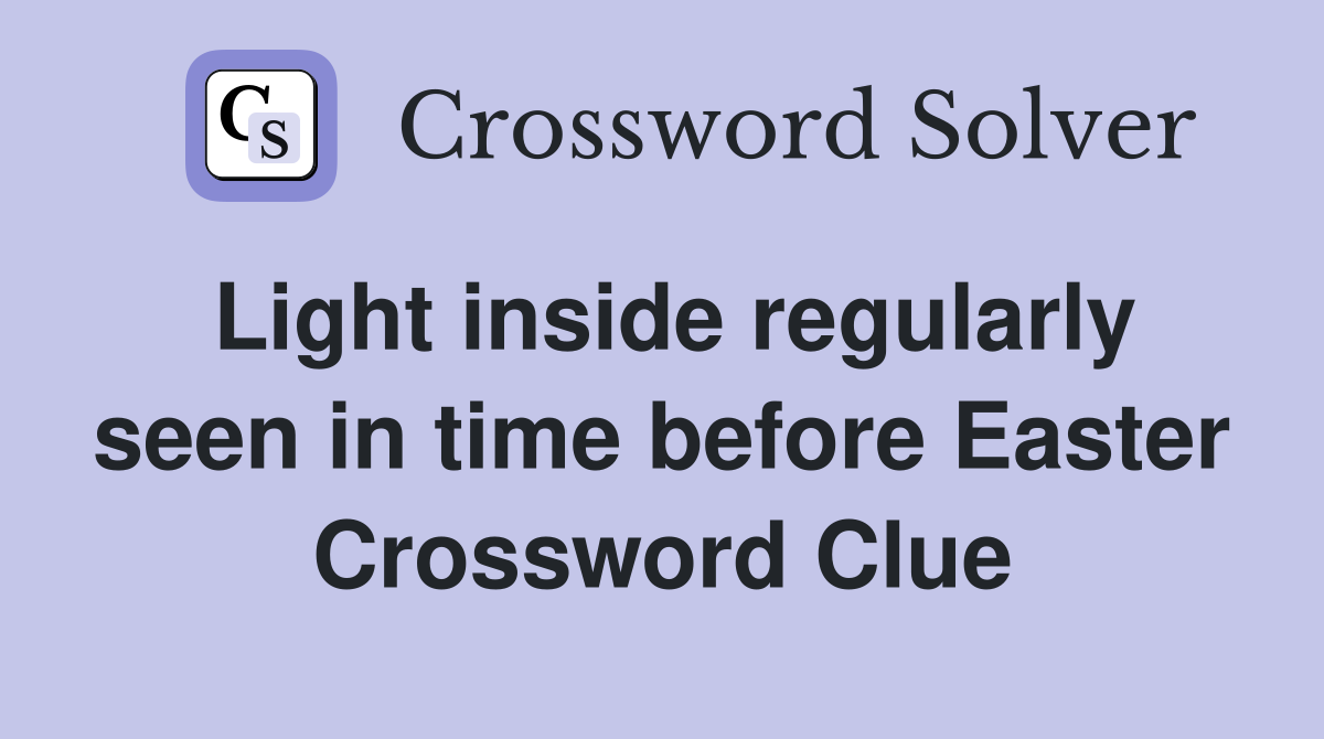 Light inside regularly seen in time before Easter Crossword Clue