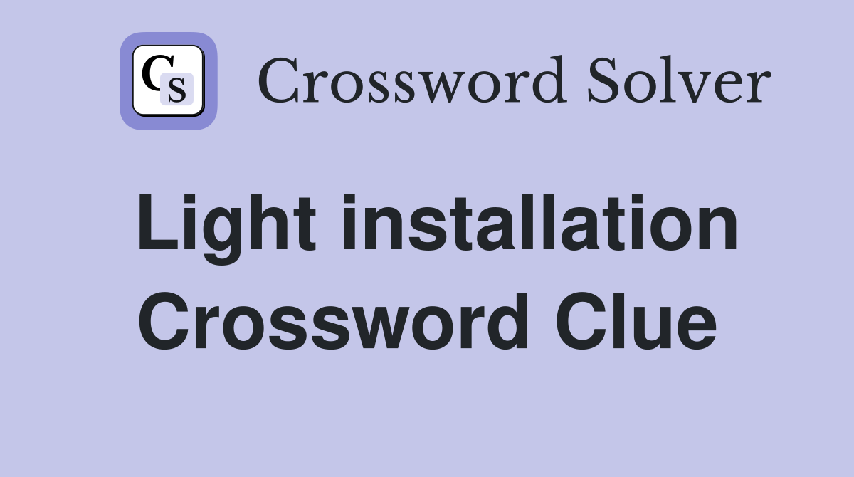 Light installation Crossword Clue