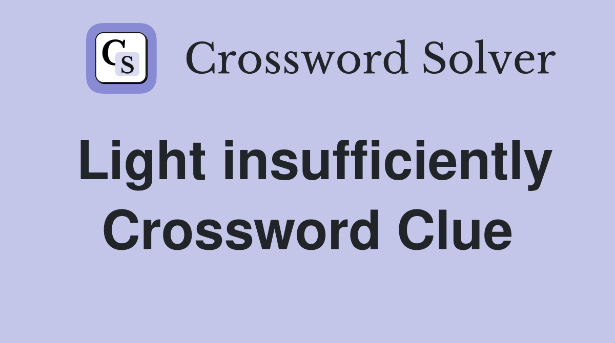 Light insufficiently Crossword Clue