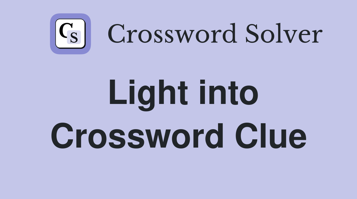 Light into Crossword Clue