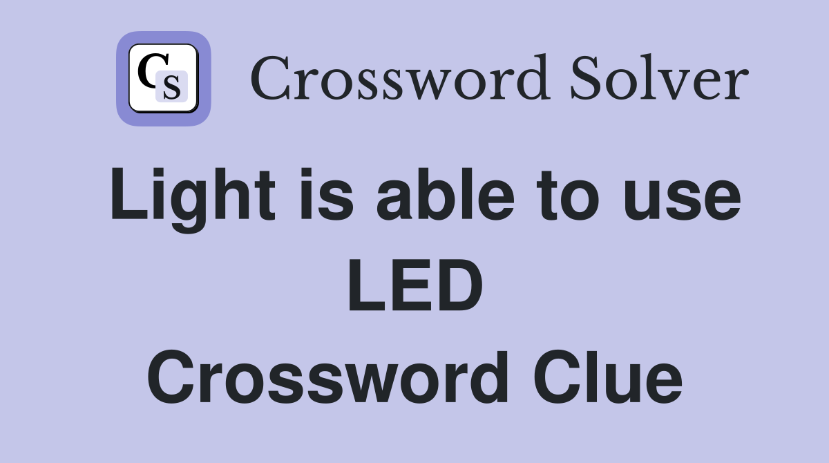 Light is able to use LED Crossword Clue