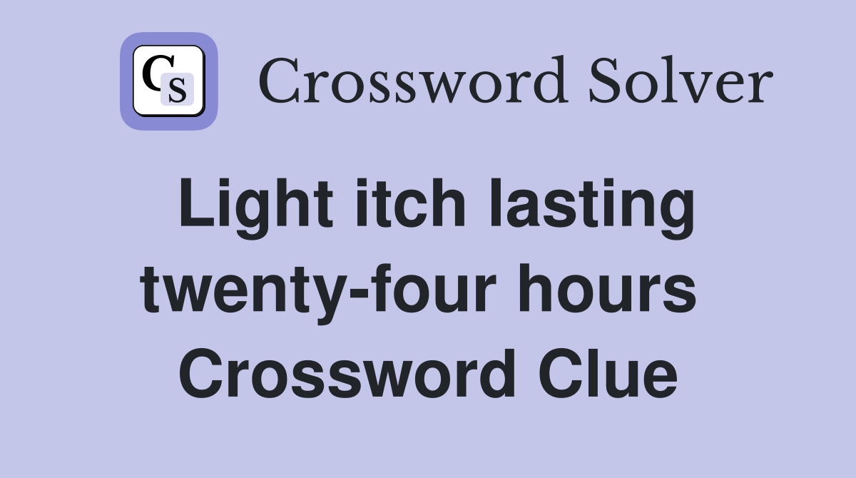 Light itch lasting twenty-four hours  Crossword Clue