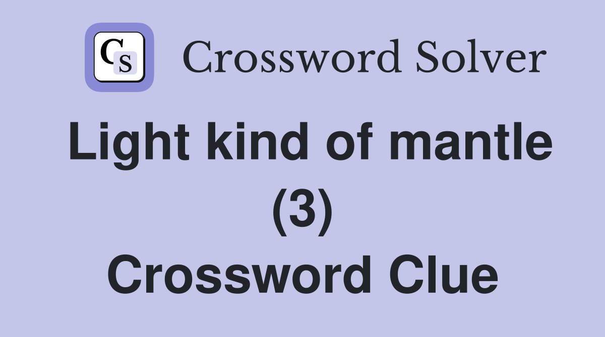 Light kind of mantle (3) Crossword Clue